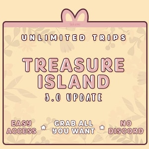 May include: A light beige digital graphic with the text "UNLIMITED TRIPS" and "TREASURE ISLAND 3.0 UPDATE". Additional text includes "EASY ACCESS", "GRAB ALL YOU WANT", and "NO DISCORD". The design features floral elements and a pink border.