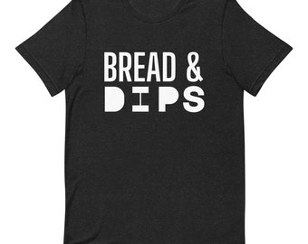 Bread and Dips Unisex t-shirt Funny T-Shirt for a Bread Lover