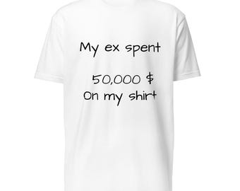 Mi ex gastó 50.000 dólares en mi camiseta. Camiseta unisex ajustada. Camiseta casual moderna / Regalo para el amor propio y la independencia / Mezcla suave de algodón y poliéster.