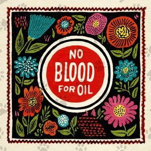 May include: A square, floral design with a black background and a red circle in the center. The circle contains the words "NO BLOOD FOR OIL" in white. The design is surrounded by colorful flowers and a decorative border.
