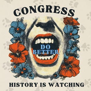 May include: A graphic print featuring a wide-open mouth with bright red lips and white teeth, centered between clusters of blue and orange flowers. The text CONGRESS appears above, DO BETTER inside the mouth, and HISTORY IS WATCHING below.