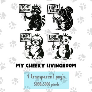 May include: Black and white illustrations of a raccoon, squirrel, dog, and another dog, each holding a sign that reads "FIGHT FASCISM." The text "MY CHEEKY LIVINGROOM" is below the illustrations, with a blue rectangle stating "4 transparent png's 5000x5000 pixels."