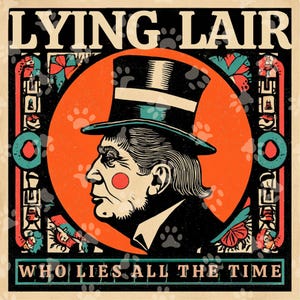May include: A vintage-style poster with the text "LYING LAIR" at the top and "WHO LIES ALL THE TIME" at the bottom. The central image is a man in profile wearing a top hat, set against an orange circle. The design features a black border with decorative elements.