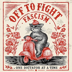 May include: A graphic illustration featuring a black cat wearing a red beanie and goggles, riding a red scooter. The text reads OFF TO FIGHT FASCISM and ONE DICTATOR AT A TIME. The design includes red floral accents and paw prints on a cream background.