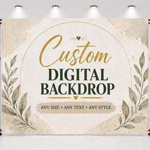 May include: A custom digital backdrop with a watercolor design. The backdrop features the words "Custom DIGITAL BACKDROP" in gold and dark green, with the text "ANY SIZE • ANY TEXT • ANY STYLE" below. The backdrop has a neutral color palette with botanical accents.