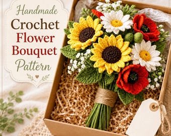 Handmade Crochet Flower Bouquet Pattern: Sunflowers, Daisies, Poppies, Baby's Breath & Leaves (PDF Guide)