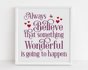 Always Believe That Something Wonderful Is Going to Happen Cross Stitch Pattern Inspirational Motivational Digital Download PDF Chart N241