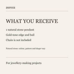 May include: A beige informational card with dark brown text that reads: aureza, WHAT YOU RECEIVE, 1 natural stone pendant, Gold-tone edge and bail, Chain is not included, Natural stone: colour, pattern and shape vary, For jewellery-making projects.