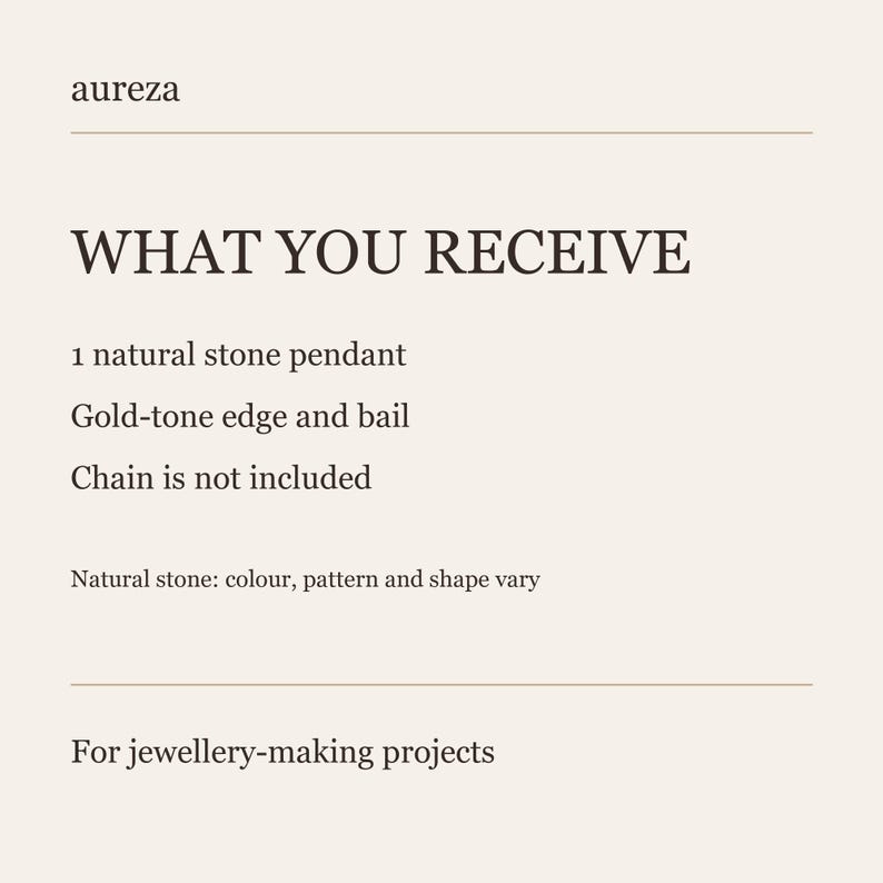 May include: A beige informational card with dark brown text that reads: aureza, WHAT YOU RECEIVE, 1 natural stone pendant, Gold-tone edge and bail, Chain is not included, Natural stone: colour, pattern and shape vary, For jewellery-making projects.