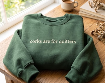 Embroidered "Corks Are For Quitters" Sweatshirt, Funny Wine Lover Shirt