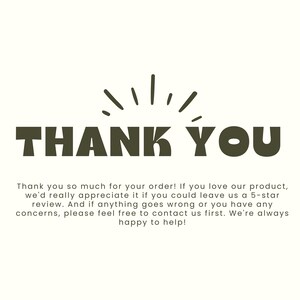 May include: A rectangular card featuring the dark olive green text THANK YOU centered in a bold, sans-serif font with a sunburst graphic above. Below, smaller text reads: Thank you so much for your order! If you love our product, we'd really appreciate it if you could leave us a 5-star review. And if anything goes wrong or you have any concerns, please feel free to contact us first. We're always happy to help!