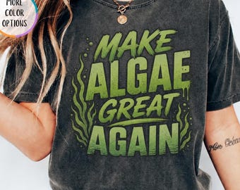 Make Algae Great Again Shirt, Funny Pond Life Comfort Colors Tee, Aquarium Lover Gift, Fish Tank Humor T-Shirt