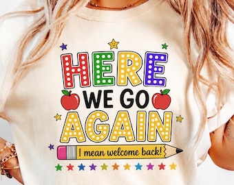 Here We Go Again Teacher Shirt, Funny Back To School Tee, I Mean Welcome Shirt, Teacher Gift, Comfort Colors Classroom Tee