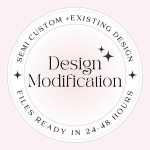 May include: A circular graphic with a soft pink gradient background featuring the black text Design Modification in the centre. The border contains the text SEMI CUSTOM + EXISTING DESIGN and FILES READY IN 24-48 HOURS with two small star icons.