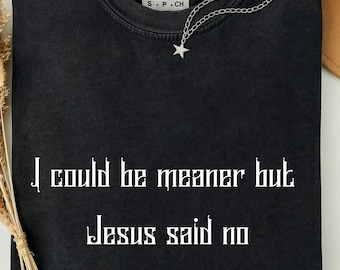 Comfort Colors T-Shirt | "I Could Be Meaner But Jesus Said No" Christian Faith Tee
