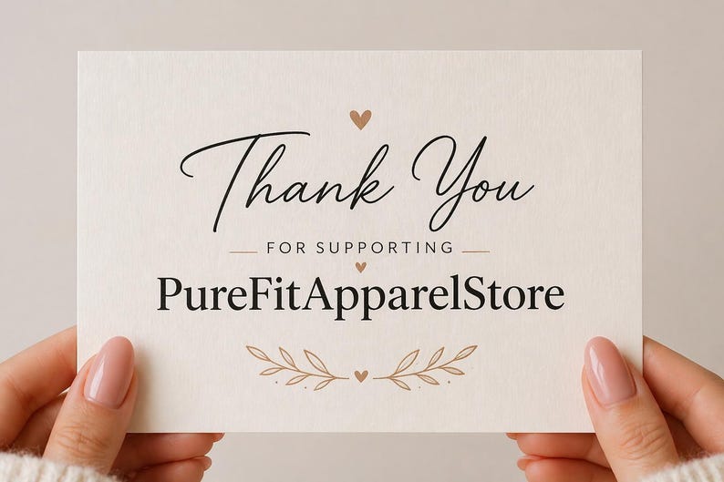 May include: A cream-colored card with the words "Thank You" in elegant script, followed by "FOR SUPPORTING" and "PureFitApparelStore" in a serif font. The card is decorated with small hearts and leaf accents.