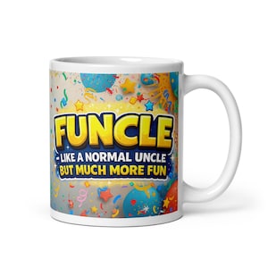 May include: White ceramic mug with the word "FUNCLE" in yellow and blue, with the phrase "LIKE A NORMAL UNCLE BUT MUCH MORE FUN". The mug is decorated with colorful confetti, balloons, and stars.