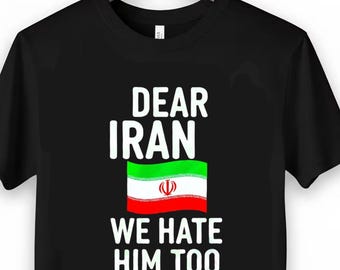 Dear Iran We Hate Him Too Sweatshirt, Anti Trump Political Satire Hoodie, Protest Statement Shirt, Liberal Gift, Activist Tee,Free Iran Tee