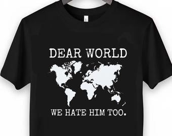 Anti Trump Shirt Dear World We Are So Sorry Tee Sane Americans Gift Resistance Protest Shirt FDT Tee