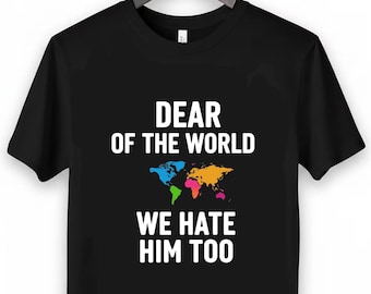 Dear People of the World We Hate Him Too Sweatshirt, Political Satire Hoodie, Colorful World Map Graphic Tee, Anti Trump Gift,Sarcastic Gift