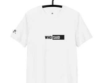 T-shirt unisex in cotone biologico: maglietta con grafica "Who Said"