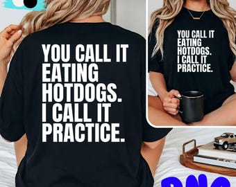 You Call It Eating Hotdogs I Call It Practice png svg: Hot Dog Humor Baseball Fans png BBQ Joke (Digital Download)