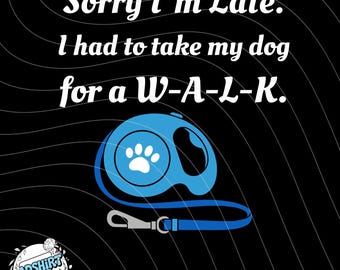 Sorry I’m Late Dog Walk PNG, Funny Dog Mom Gift, Sarcastic Dog Lover T-Shirt, Pet Owner Humor Tee, Cute Puppy Walker, Dog Dad Present
