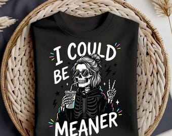 Funny Sarcastic Skeleton Woman PNG, I Could Be Meaner Quote, Gothic Spooky Humor Design, Trendy Sassy Shirt PNG Digital Download