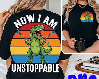 Funny Trex Unstoppable PNG SVG Bundle Now I Am Unstoppable Dinosaur Shirt Design Retro Dino Humor Sublimation Digital Download