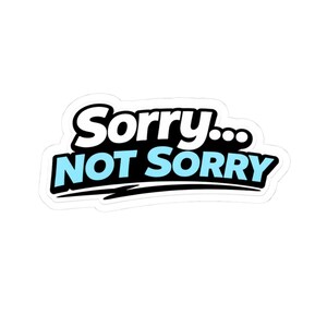 May include: A white sticker with the text "Sorry... NOT SORRY" in a black and light blue design. The word "Sorry" is in a bold, cursive font, and "NOT SORRY" is in a bold, sans-serif font.