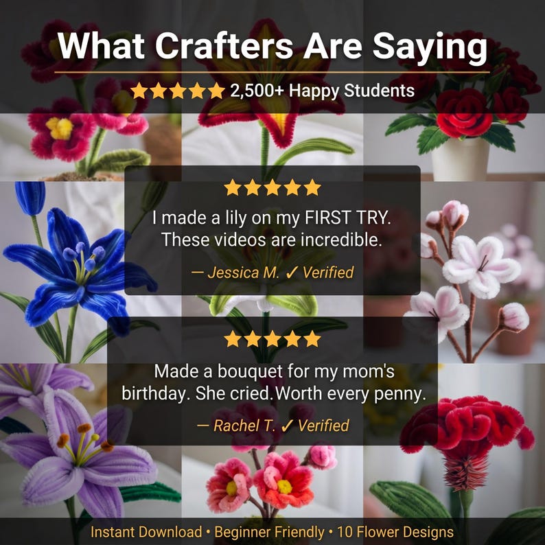 May include: A collage showcasing various handmade pipe cleaner flowers in vibrant colors like red, pink, blue, and purple. Text includes testimonials from crafters, star ratings, and the phrases "What Crafters Are Saying" and "2,500+ Happy Students."