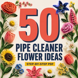 May include: A digital document cover titled 50 PIPE CLEANER FLOWER IDEAS STEP-BY-STEP PDF in bold red and dark blue text, surrounded by a decorative border of various colorful flowers crafted from fuzzy pipe cleaners on a cream background.