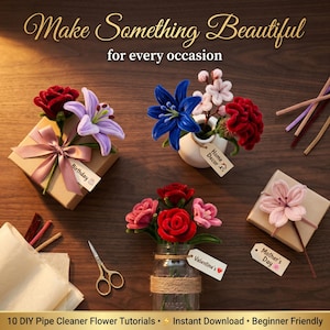 May include: An overhead shot features handmade pipe cleaner flowers in various colors, including red, blue, and pink. Some flowers are arranged in small vases and gift boxes with tags that read "Birthday", "Valentine's", and "Mother's Day". The text "Make Something Beautiful" is at the top.