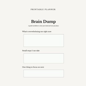 May include: A printable planner page with the title "Brain Dump" in a bold font. The page includes prompts to write down what's overwhelming, small steps to take, and one thing to focus on. The background is a light beige color.