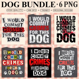 May include: A collection of six PNG files with a dog theme. Each design displays the phrase "I WOULD COMMIT CRIMES FOR THIS DOG" in different fonts and colours, ideal for clothing or printables.