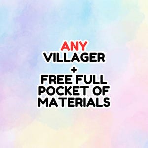 May include: Text on a pastel watercolor background reads "ANY VILLAGER + FREE FULL POCKET OF MATERIALS" in a bold, black font with the word "ANY" in red. The background has soft hues of blue, pink, and yellow.