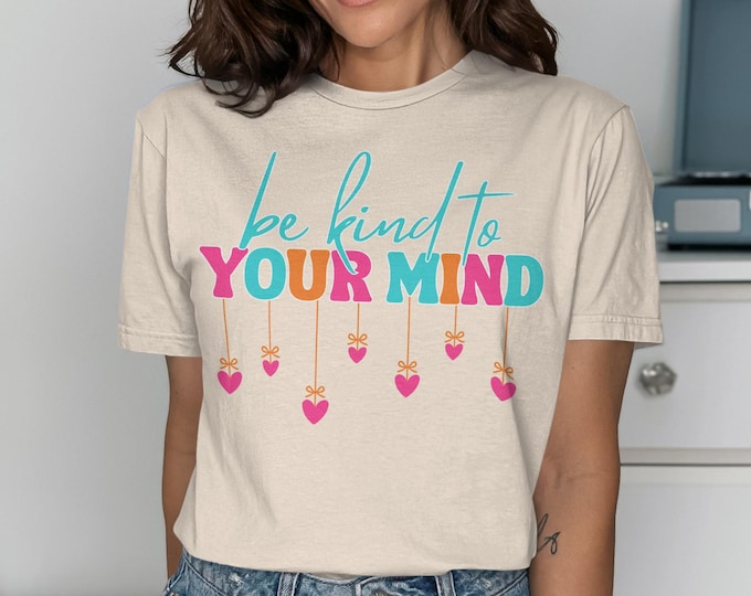 Be Kind To Your Mind T-Shirt, Mental Health Awareness, Colorful Hearts Apparel