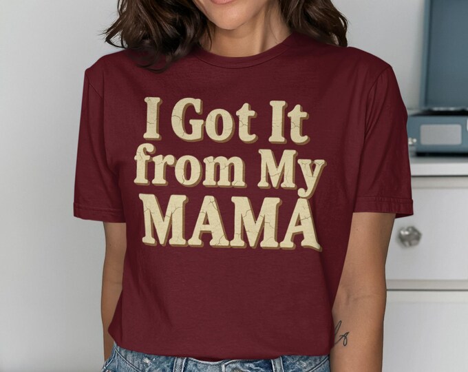 I Got It From My Mama Retro T-Shirt | Distressed Vintage Style Mom Tee