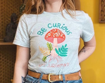 Be Curious, Not Judgemental T-shirt, Mushroom Shirt, Cottage Core Clothing, Graphic Tees, Women's tops, Men's Shirts, Friend Birthday gift