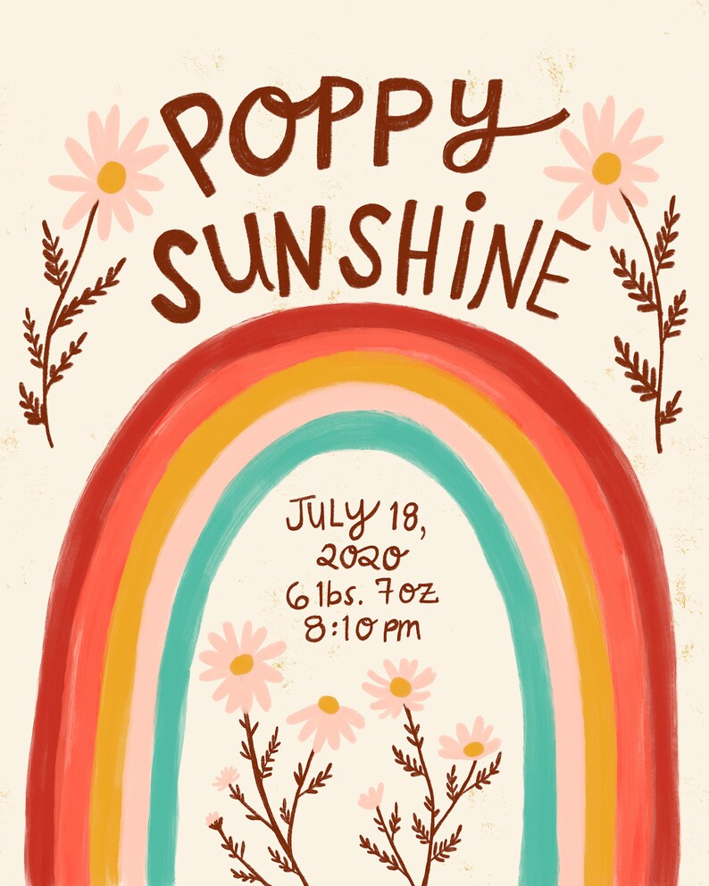 May include: A whimsical illustration with the words "POPPY SUNSHINE" in brown script above a rainbow. Below the rainbow are the birth details: July 18, 2020, 6 lbs. 7 oz, 8:10 pm. The design includes daisies and floral accents.