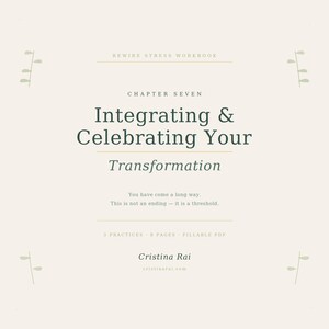 May include: A workbook cover with the title "Integrating & Celebrating Your Transformation." The text is in a dark green font against a cream background. The workbook is by Cristina Rai and includes the text "Rewire Stress Workbook."