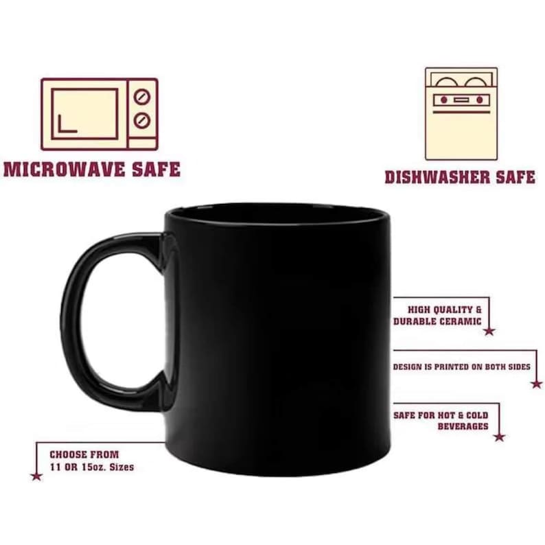May include: A black ceramic mug with a curved handle. The mug is labeled as microwave and dishwasher safe, and suitable for hot and cold beverages. It is available in 11 or 15-ounce sizes. The design is printed on both sides.