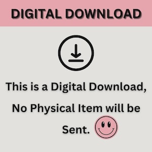 May include: Image with the text "DIGITAL DOWNLOAD" in a pink banner. Below, a black circle with a downward arrow, and the text "This is a Digital Download, No Physical Item will be Sent." A pink smiley face is at the bottom.