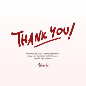 May include: A white card featuring the dark red handwritten text THANK YOU! followed by the smaller black text: for visiting my shop! Explore our collection today! your story deserves to shine, one heartfelt page at a time. - Fluorite-