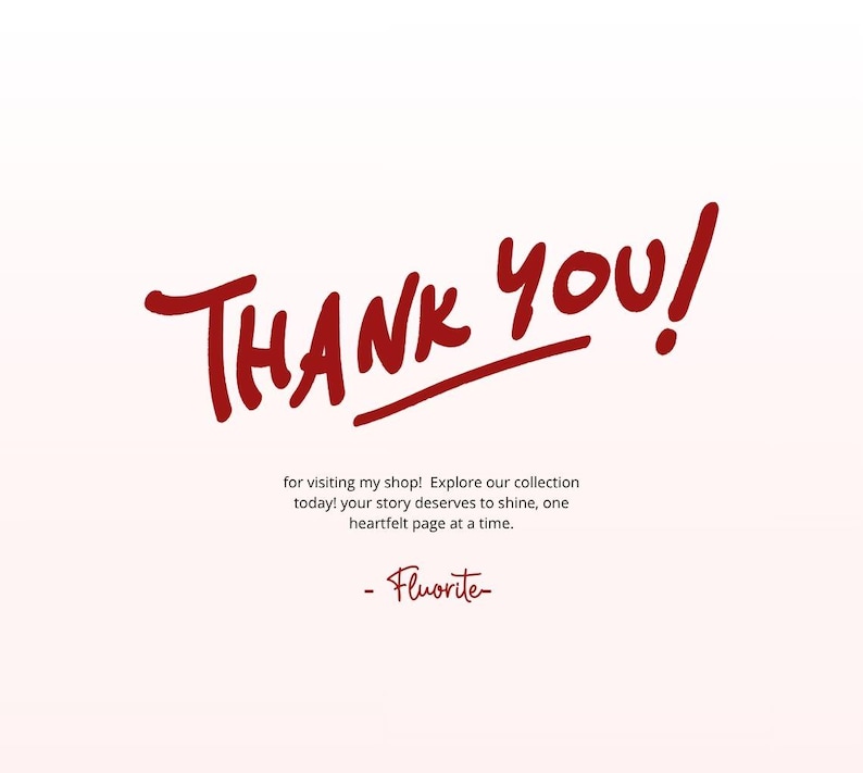 May include: A white card featuring the dark red handwritten text THANK YOU! followed by the smaller black text: for visiting my shop! Explore our collection today! your story deserves to shine, one heartfelt page at a time. - Fluorite-