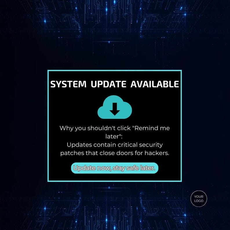 May include: A digital graphic with a black background and blue accents. The text "SYSTEM UPDATE AVAILABLE" is at the top, with a cloud icon and an arrow pointing down. The text below reads "Why you shouldn't click 'Remind me later': Updates contain critical security patches that close doors for hackers. Update now, stay safe later."