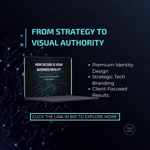 May include: A digital marketing graphic with the text "FROM STRATEGY TO VISUAL AUTHORITY." A laptop displays "HOW SECURE IS YOUR BUSINESS REALLY?" and a list of services: Premium Identity Design, Strategic Tech Branding, and Client-Focused Results. The call to action is "CLICK THE LINK IN BIO TO EXPLORE MORE!"
