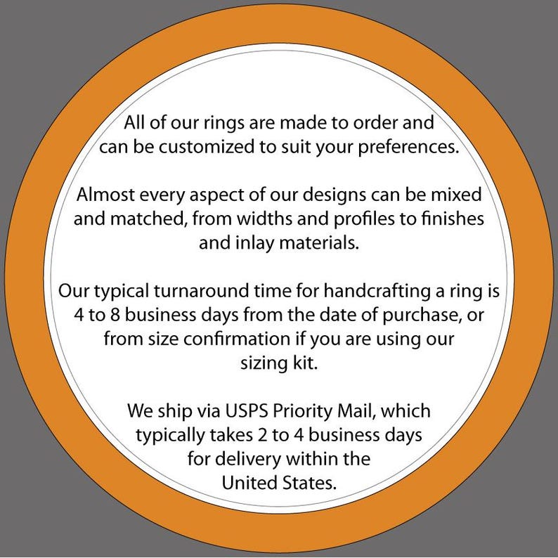 May include: A circular graphic with an orange border and white center containing black text: All of our rings are made to order and can be customized to suit your preferences. Almost every aspect of our designs can be mixed and matched.
