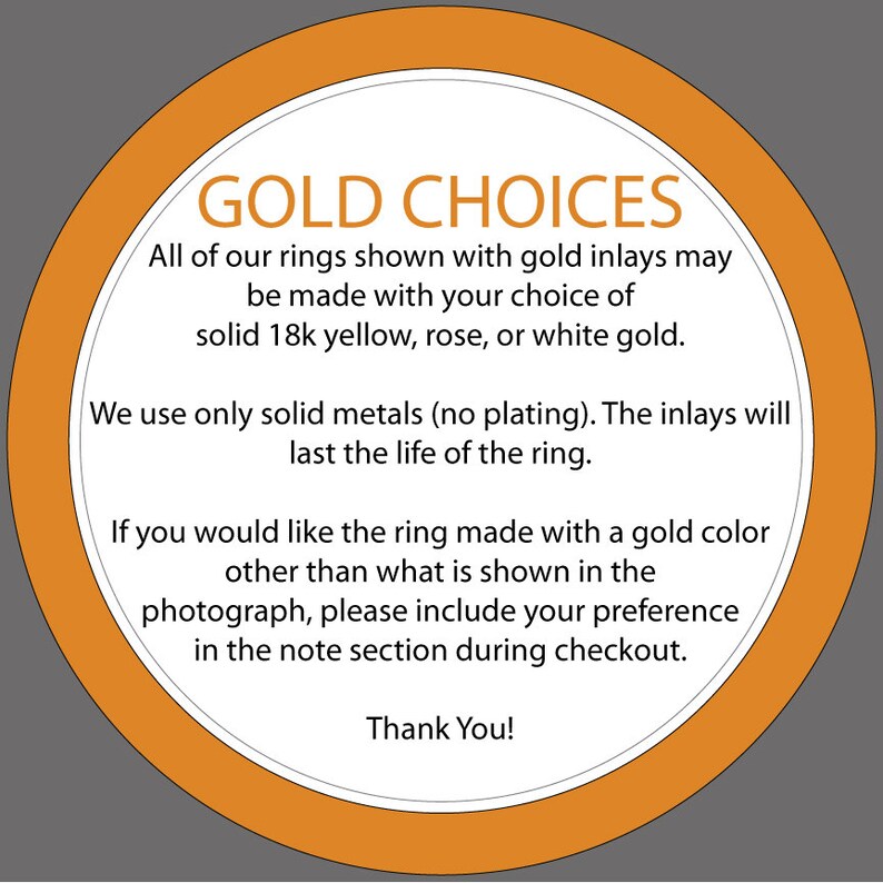 Puede incluir: Un cartel circular naranja con el texto "GOLD CHOICES" en letras negras y negritas. El cartel proporciona informaci&oacute;n sobre incrustaciones de oro para anillos, indicando que est&aacute;n hechas de oro amarillo, rosa o blanco de 18 quilates. Tambi&eacute;n menciona que solo se utilizan metales macizos y que las incrustaciones durar&aacute;n toda la vida del anillo. El cartel instruye a los clientes a incluir su preferencia de color de oro en la secci&oacute;n de notas durante el proceso de pago. El cartel termina con "&iexcl;Gracias!"
