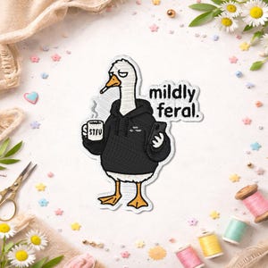 May include: Embroidered patch featuring a goose wearing a black hoodie and holding a mug that says "STFU" and a smartphone. The text "mildly feral" is next to the goose. The patch has a white background with black and yellow details.